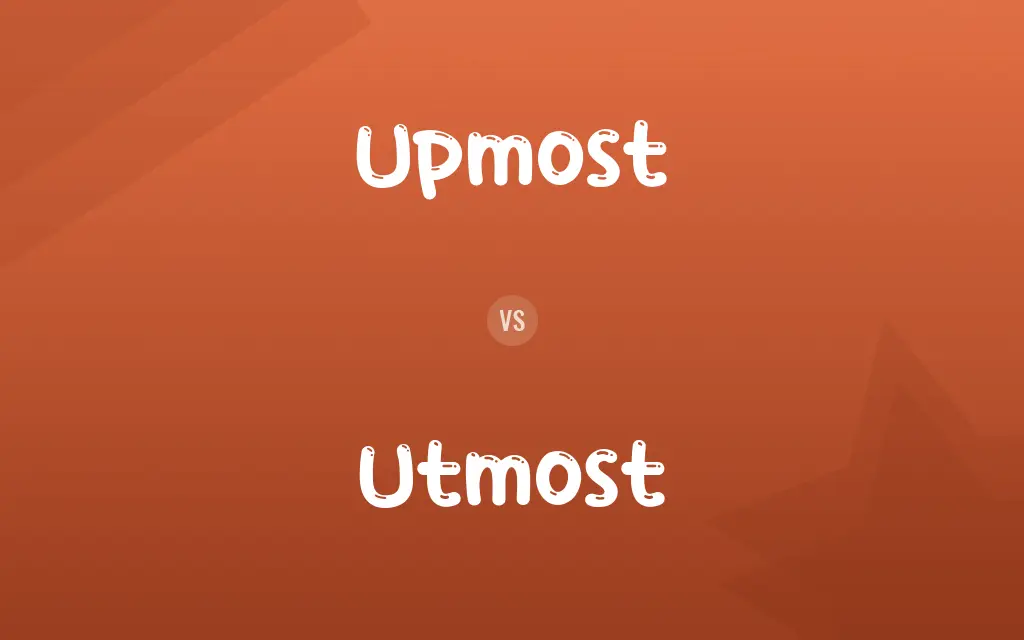Upmost vs. Utmost