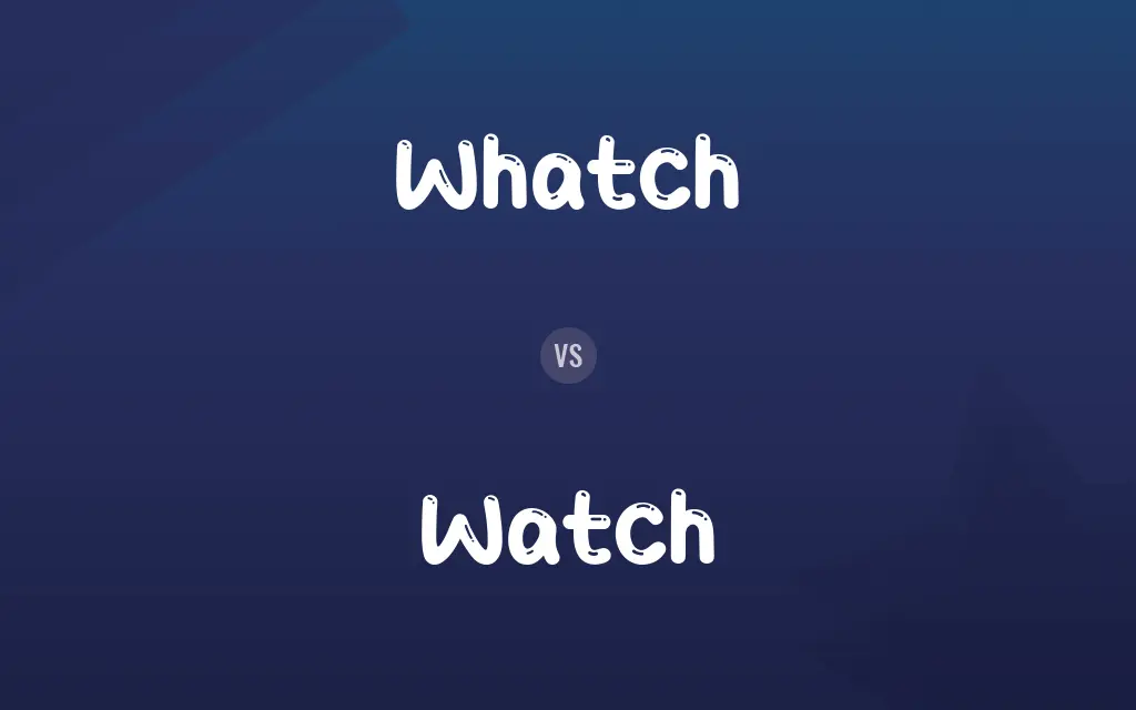 Whatch vs. Watch