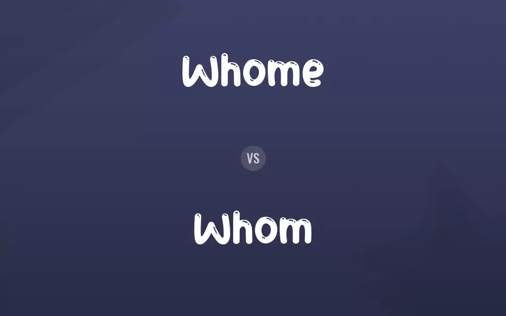 Whome vs. Whom
